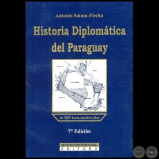 HISTORIA DIPLOMÁTICA DEL PARAGUAY DE 1869 HASTA NUESTROS DÍAS - 7ª EDICIÓN - Autor: ANTONIO SALUM FLECHA - Año 2007